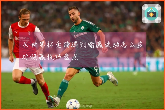 买世界杯竞猜遇到输赢波动怎么应对稳赢技巧盘点